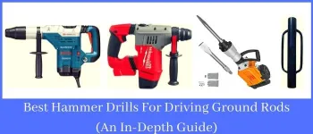 Best Hammer Drills For Driving Ground Rods (An In-Depth Guide)