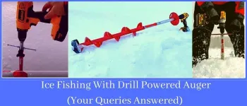 Ice Fishing With Drill Powered Auger (Your Queries Answered)