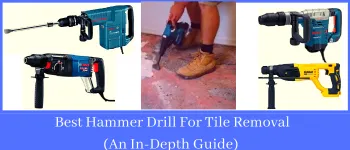 Best Hammer Drill For Tile Removal (An In-Depth Guide)