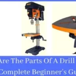 What Are The Parts Of A Drill Press - A Complete Beginner's Guide
