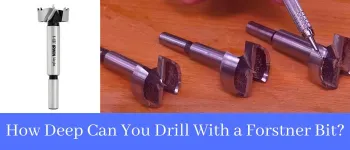 How Deep Can You Drill With a Forstner Bit