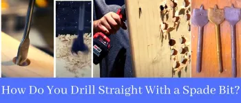 How Do You Drill Straight With a Spade Bit