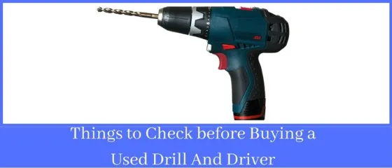 Things to Check before Buying a Used Drill And Driver