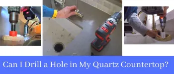 Can I Drill a Hole in My Quartz Countertop