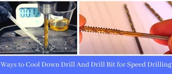 Ways to Cool Down Drill And Drill Bit for Speed Drilling